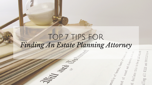 7 Tips for finding an Estate Planning Attorney